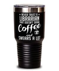 Funny Librarian Tumbler Never Trust A Librarian That Doesn't Drink Coffee and Swears A Lot 30oz Stainless Steel Black