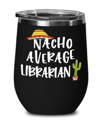 Funny Librarian Wine Tumbler Gift Nacho Average Librarian Wine Glass Stemless 12oz Stainless Steel