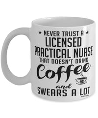 Funny Licensed Practical Nurse Mug Never Trust A Licensed Practical Nurse That Doesn't Drink Coffee and Swears A Lot Coffee Cup 11oz 15oz White