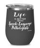 Funny Life Is Better With Speech-Language Pathologists Wine Glass 12oz Stainless Steel Black