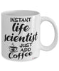 Funny Life Scientist Mug Instant Life Scientist Just Add Coffee Cup White