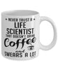 Funny Life Scientist Mug Never Trust A Life Scientist That Doesn't Drink Coffee and Swears A Lot Coffee Cup 11oz 15oz White