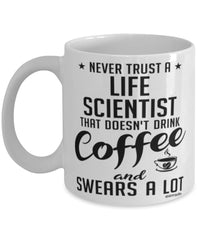 Funny Life Scientist Mug Never Trust A Life Scientist That Doesn't Drink Coffee and Swears A Lot Coffee Cup 11oz 15oz White