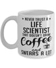 Funny Life Scientist Mug Never Trust A Life Scientist That Doesn't Drink Coffee and Swears A Lot Coffee Cup 11oz 15oz White