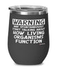 Funny Life Scientist Wine Glass Warning May Spontaneously Start Talking About How Living Organisms Function 12oz Stainless Steel Black