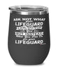 Funny Lifeguard Wine Glass Ask Not What Your Lifeguard Can Do For You 12oz Stainless Steel Black