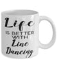 Funny Line Dancer Mug Life Is Better With Line Dancing Coffee Cup 11oz 15oz White