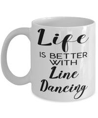 Funny Line Dancer Mug Life Is Better With Line Dancing Coffee Cup 11oz 15oz White
