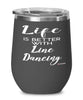 Funny Line Dancer Wine Glass Life Is Better With Line Dancing 12oz Stainless Steel Black