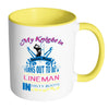 Funny Lineman Mug My Knight In Shining Armor White 11oz Accent Coffee Mugs