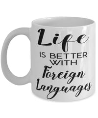 Funny Linguaphile Linguist Mug Life Is Better With Foreign Languages Coffee Cup 11oz 15oz White