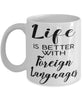 Funny Linguaphile Linguist Mug Life Is Better With Foreign Languages Coffee Cup 11oz 15oz White