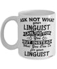 Funny Linguist Mug Ask Not What Your Linguist Can Do For You Coffee Cup 11oz 15oz White