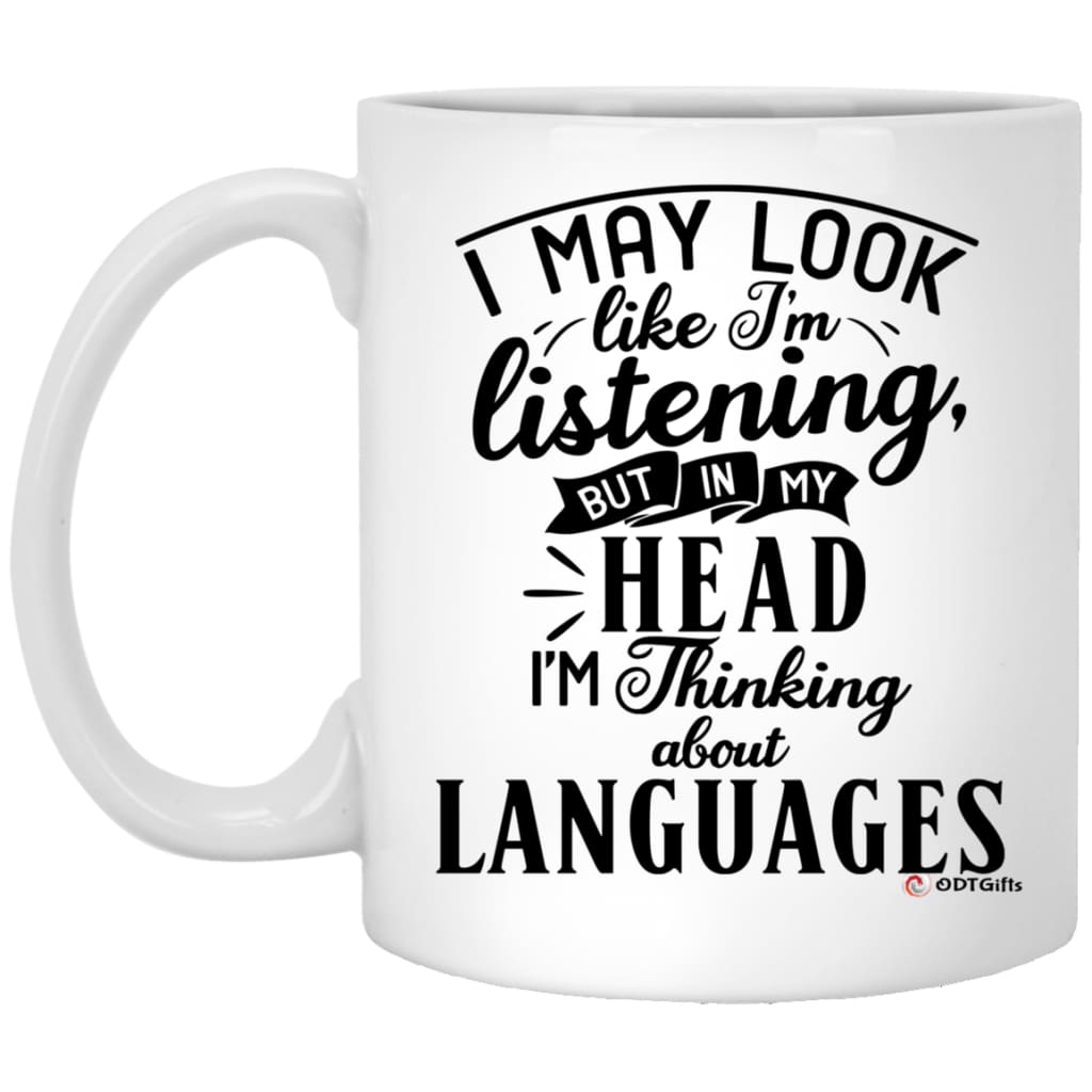 Funny Linguist Mug I May Look Like I'm Listening But In My Head I'm Thinking About Languages Coffee Cup 11oz White XP8434