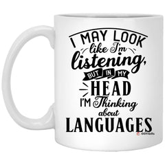 Funny Linguist Mug I May Look Like I'm Listening But In My Head I'm Thinking About Languages Coffee Cup 11oz White XP8434