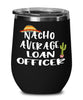 Funny Loan Officer Wine Tumbler Nacho Average Loan Officer Wine Glass Stemless 12oz Stainless Steel