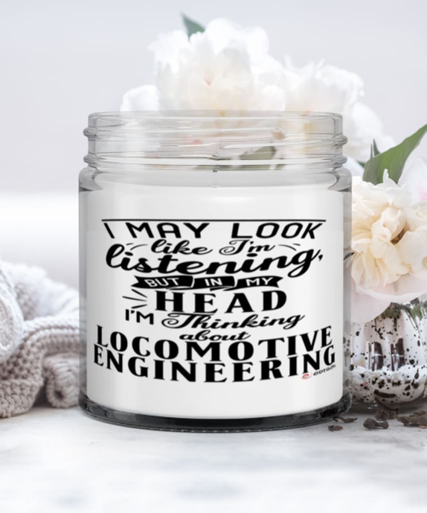 Funny Locomotive Engineer Candle I May Look Like I'm Listening But In My Head I'm Thinking About Locomotive Engineering 9oz Vanilla Scented Candles Soy Wax