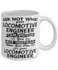 Funny Locomotive Engineer Mug Ask Not What Your Locomotive Engineer Can Do For You Coffee Cup 11oz 15oz White