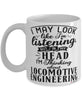 Funny Locomotive Engineer Mug I May Look Like I'm Listening But In My Head I'm Thinking About Locomotive Engineering Coffee Cup White
