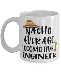 Funny Locomotive Engineer Mug Nacho Average Locomotive Engineer Coffee Mug 11oz White