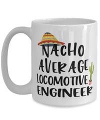 Funny Locomotive Engineer Mug Nacho Average Locomotive Engineer Coffee Cup 15oz White