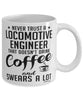 Funny Locomotive Engineer Mug Never Trust A Locomotive Engineer That Doesn't Drink Coffee and Swears A Lot Coffee Cup 11oz 15oz White