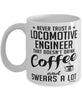 Funny Locomotive Engineer Mug Never Trust A Locomotive Engineer That Doesn't Drink Coffee and Swears A Lot Coffee Cup 11oz 15oz White