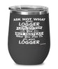 Funny Logger Wine Glass Ask Not What Your Logger Can Do For You 12oz Stainless Steel Black
