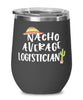 Funny Logistician Wine Tumbler Nacho Average Logistician Wine Glass Stemless 12oz Stainless Steel