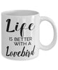 Funny Lovebird Mug Life Is Better With A Lovebird Coffee Cup 11oz 15oz White