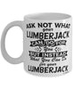 Funny Lumberjack Mug Ask Not What Your Lumberjack Can Do For You Coffee Cup 11oz 15oz White