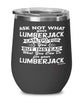 Funny Lumberjack Wine Glass Ask Not What Your Lumberjack Can Do For You 12oz Stainless Steel Black