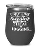 Funny Lumberjack Wine Glass I May Look Like I'm Listening But In My Head I'm Logging 12oz Stainless Steel Black