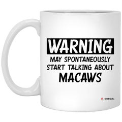 Funny Macaw Mug Warning May Spontaneously Start Talking About Macaws Coffee Cup 11oz White XP8434