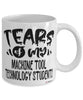 Funny Machine Tool Technology Professor Teacher Mug Tears Of My Machine Tool Technology Students Coffee Cup White