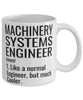 Funny Machinery Systems Engineer Mug Like A Normal Engineer But Much Cooler Coffee Cup 11oz 15oz White