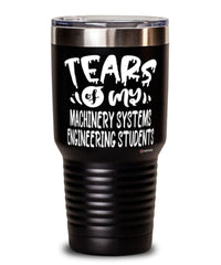 Funny Machinery Systems Engineering Professor Teacher Tumbler Tears Of My Machinery Systems Engineering Students 30oz Stainless Steel Black