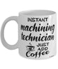 Funny Machining Technician Mug Instant Machining Technician Just Add Coffee Cup White