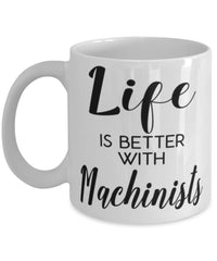 Funny Machinist Mug Life Is Better With Machinists Coffee Cup 11oz 15oz White