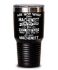Funny Machinist Tumbler Ask Not What Your Machinist Can Do For You 30oz Stainless Steel Black