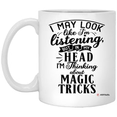 Funny Magic Tricks Mug I May Look Like I'm Listening But In My Head I'm Thinking About Magic Tricks Coffee Cup 11oz White XP8434