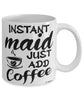 Funny Maid Mug Instant Maid Just Add Coffee Cup White