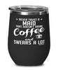 Funny Maid Wine Glass Never Trust A Maid That Doesn't Drink Coffee and Swears A Lot 12oz Stainless Steel Black