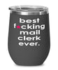 Funny Mail Clerk Wine Glass B3st F-cking Mail Clerk Ever 12oz Stainless Steel Black