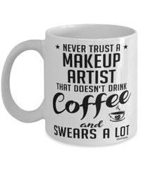 Funny Makeup Artist Mug Never Trust A Makeup Artist That Doesn't Drink Coffee and Swears A Lot Coffee Cup 11oz 15oz White