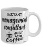 Funny Management Consultant Mug Instant Management Consultant Just Add Coffee Cup White