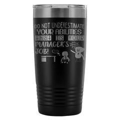 Funny Manager Travel Mug Do Not Underestimate Your 20oz Stainless Steel Tumbler