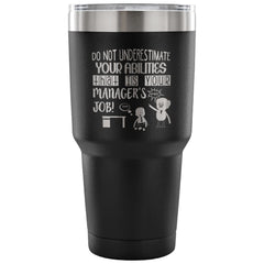 Funny Manager Travel Mug Do Not Underestimate Your 30 oz Stainless Steel Tumbler