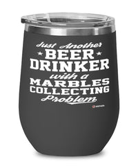 Funny Marbles Collector Wine Glass Just Another Beer Drinker With A Marbles Collecting Problem 12oz Stainless Steel Black