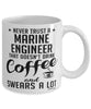 Funny Marine Engineer Mug Never Trust A Marine Engineer That Doesn't Drink Coffee and Swears A Lot Coffee Cup 11oz 15oz White